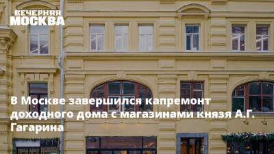 В Москве завершился капремонт доходного дома с магазинами князя А.Г. Гагарина