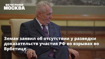 Земан заявил об отсутствии у разведки доказательств участия РФ во взрывах во Врбетице