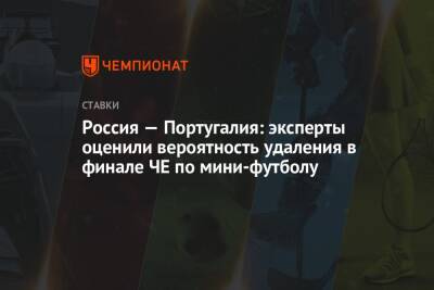 Россия — Португалия: эксперты оценили вероятность удаления в финале ЧЕ по мини-футболу
