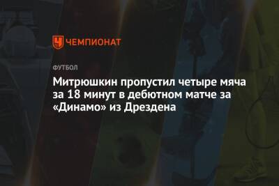Митрюшкин пропустил четыре мяча за 18 минут в дебютном матче за «Динамо» из Дрездена