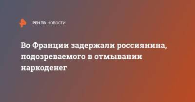 Во Франции задержали россиянина, подозреваемого в отмывании наркоденег