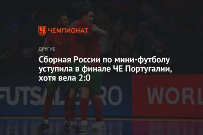 Сборная России по мини-футболу уступила в финале ЧЕ Португалии, хотя вела 2:0