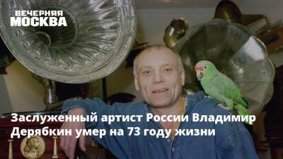 Заслуженный артист России Владимир Дерябкин умер на 73 году жизни
