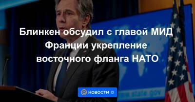 Блинкен обсудил с главой МИД Франции укрепление восточного фланга НАТО