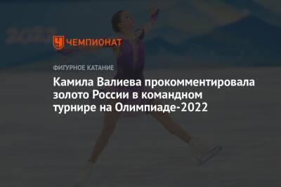 Камила Валиева прокомментировала золото России в командном турнире на Олимпиаде-2022