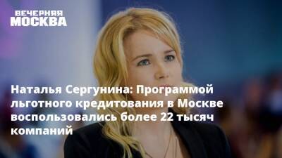 Наталья Сергунина: Программой льготного кредитования в Москве воспользовались более 22 тысяч компаний