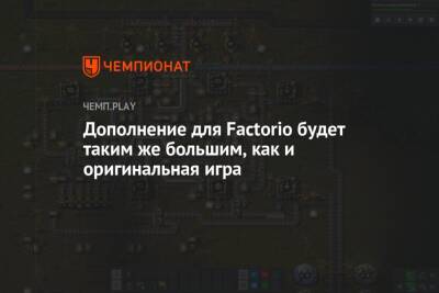 Дополнение для Factorio будет таким же большим, как и оригинальная игра - championat.com - Россия