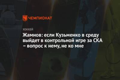 Жамнов: если Кузьменко в среду выйдет в контрольной игре за СКА – вопрос к нему, не ко мне