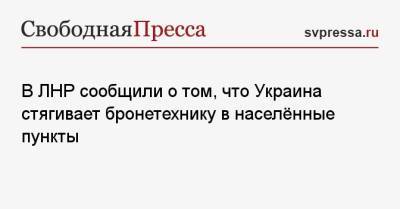 В ЛНР сообщили о том, что Украина стягивает бронетехнику в населённые пункты