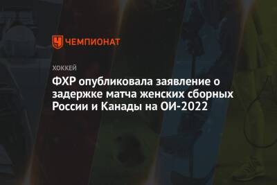 ФХР опубликовала заявление о задержке матча женских сборных России и Канады на ОИ-2022