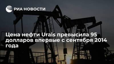 Цена на нефть Urals в Европе превысила 95 долларов за баррель впервые с сентября 2014 года