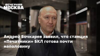Андрей Бочкарев заявил, что станция «Печатники» БКЛ готова почти наполовину