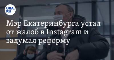 Мэр Екатеринбурга устал от жалоб в Instagram и задумал реформу. Но встретил сопротивление