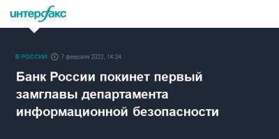 Банк России покинет первый замглавы департамента информационной безопасности