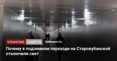 Почему в подземном переходе на Старокубанской отключили свет - kubnews.ru - Краснодарский край - Краснодар - Краснодар