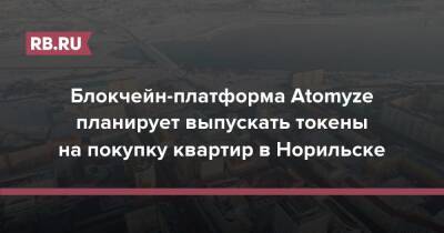 Блокчейн-платформа Atomyze планирует выпускать токены на покупку квартир в Норильске