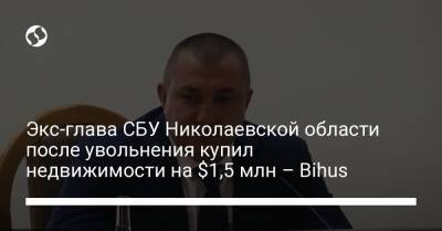 Экс-глава СБУ Николаевской области после увольнения купил недвижимости на $1,5 млн – Bihus