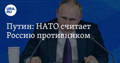 Путин: НАТО считает Россию противником