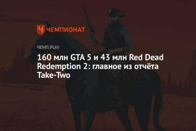 160 млн GTA 5 и 43 млн Red Dead Redemption 2: главное из отчёта Take-Two