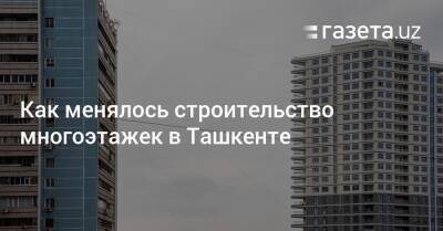 Как менялось строительство многоэтажек в Ташкенте