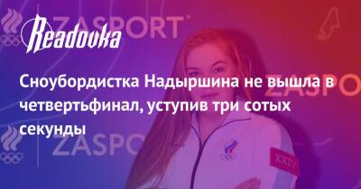Сноубордистка Надыршина не вышла в четвертьфинал, уступив три сотых секунды