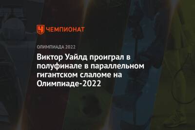 Дмитрий Логинов - Виктор Уайлд - Виктор Уайлд проиграл в полуфинале в параллельном гигантском слаломе на Олимпиаде-2022 - championat.com - Россия - Китай - Швеция - Словения - Пекин - Корея