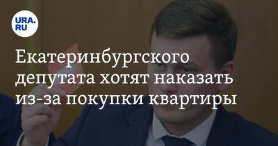 Екатеринбургского депутата хотят наказать из-за покупки квартиры. Все ждут решения прокуратуры