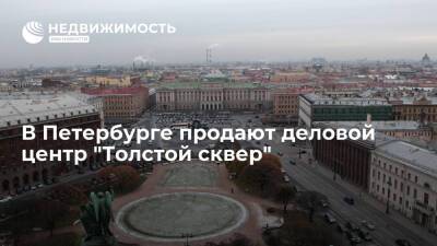 В Петербурге продают деловой центр "Толстой сквер"