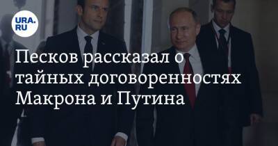 Песков рассказал о тайных договоренностях Макрона и Путина