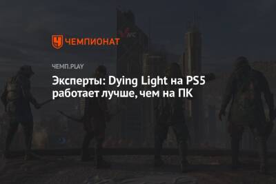 Эксперты: Dying Light на PS5 работает лучше, чем на ПК