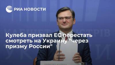 Глава МИД Кулеба призвал Евросоюз перестать смотреть на Украину "через призму России"