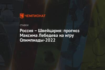 Россия – Швейцария: прогноз Максима Лебедева на игру Олимпиады-2022