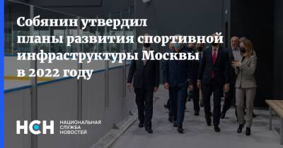 Собянин утвердил планы развития спортивной инфраструктуры Москвы в 2022 году