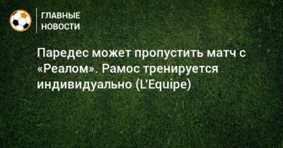 Паредес может пропустить матч с «Реалом». Рамос тренируется индивидуально (L’Equipe) - bombardir.ru