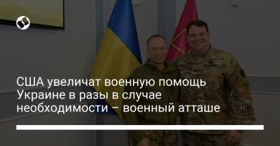 США увеличат военную помощь Украине в разы в случае необходимости – военный атташе