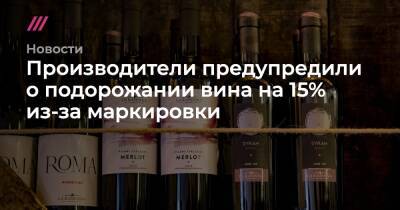 Производители предупредили о подорожании вина на 15% из-за маркировки