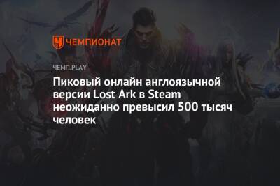 Пиковый онлайн англоязычной версии Lost Ark в Steam неожиданно превысил 500 тысяч человек