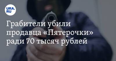 Грабители убили продавца «Пятерочки» ради 70 тысяч рублей