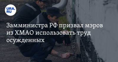 Замминистра РФ призвал мэров из ХМАО использовать труд осужденных