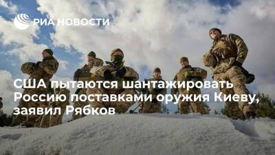 Замглавы МИД Рябков: США пытаются шантажировать Россию поставками оружия на Украину