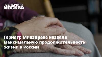 Гериатр Минздрава назвала максимальную продолжительность жизни в России