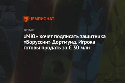 «МЮ» хочет подписать защитника «Боруссии» Дортмунд. Игрока готовы продать за € 30 млн