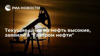 Глава "Газпром нефти" Дюков заявил, что текущие мировые цены на нефть высокие
