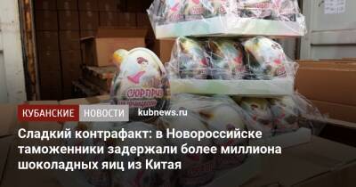 Сладкий контрафакт: в Новороссийске таможенники задержали более миллиона шоколадных яиц из Китая