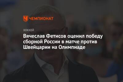 Вячеслав Фетисов оценил победу сборной России в матче против Швейцарии на Олимпиаде