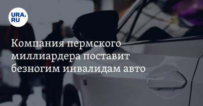 Александр Репин - Компания пермского миллиардера поставит безногим инвалидам авто - ura.news - Пермь - респ. Удмуртия - Ижевск