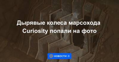 Дырявые колеса марсохода Curiosity попали на фото
