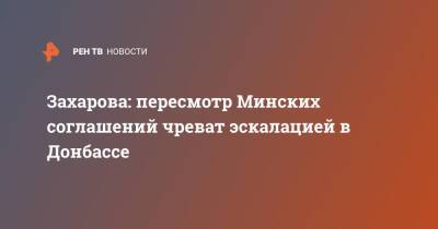 Захарова: пересмотр Минских соглашений чреват эскалацией в Донбассе