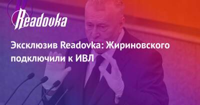 Эксклюзив Readovka: Жириновского подключили к ИВЛ
