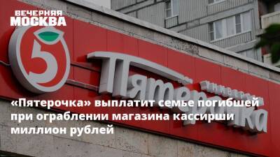«Пятерочка» выплатит семье погибшей при ограблении магазина кассирши миллион рублей